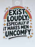 Exist loudly, especially if it makes men uncomfy