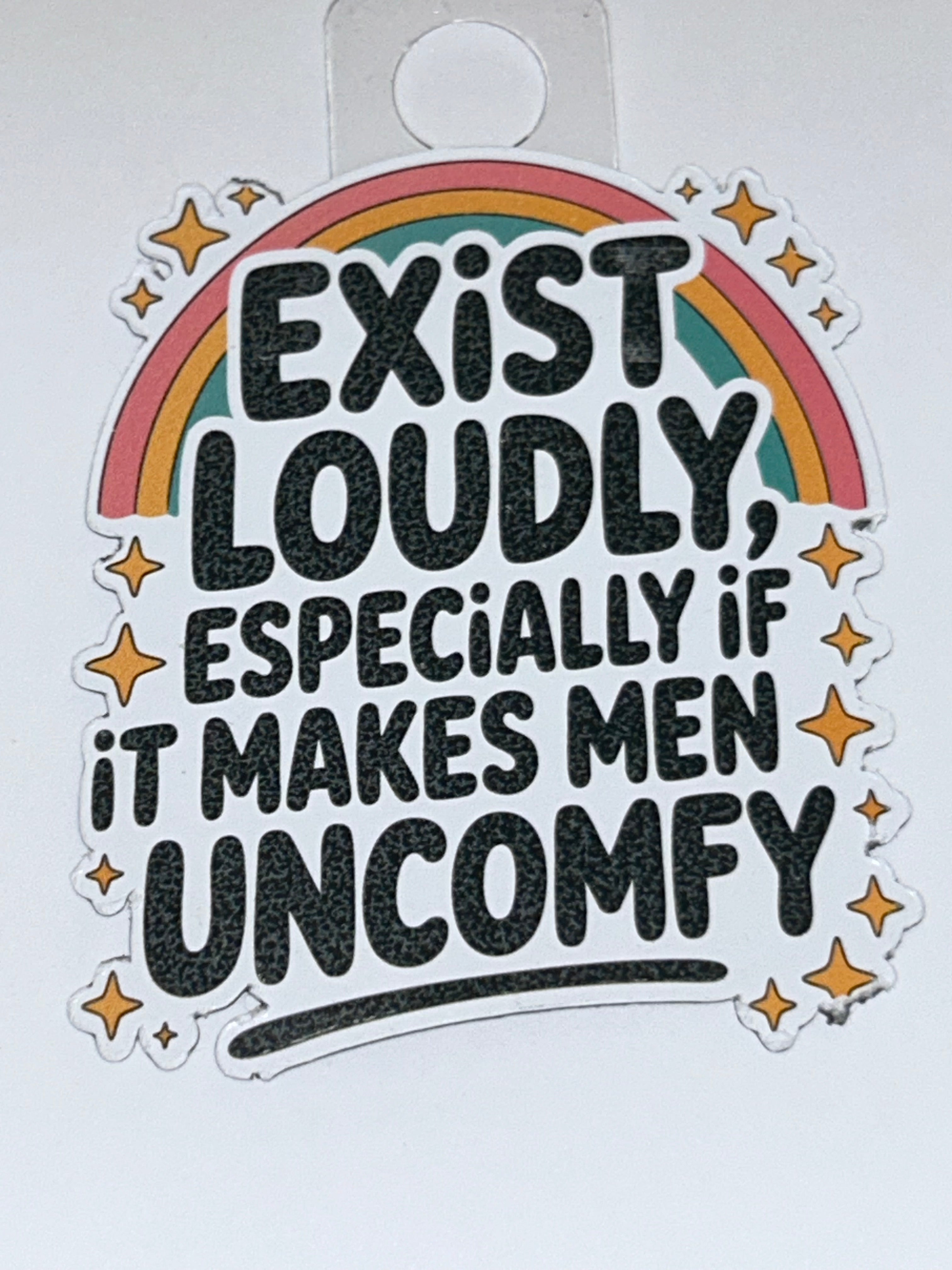 Exist loudly, especially if it makes men uncomfy